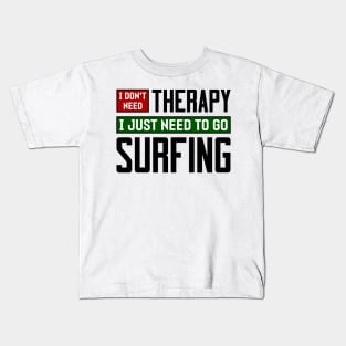 I don't need therapy, I just need to go surfing Kids T-Shirt